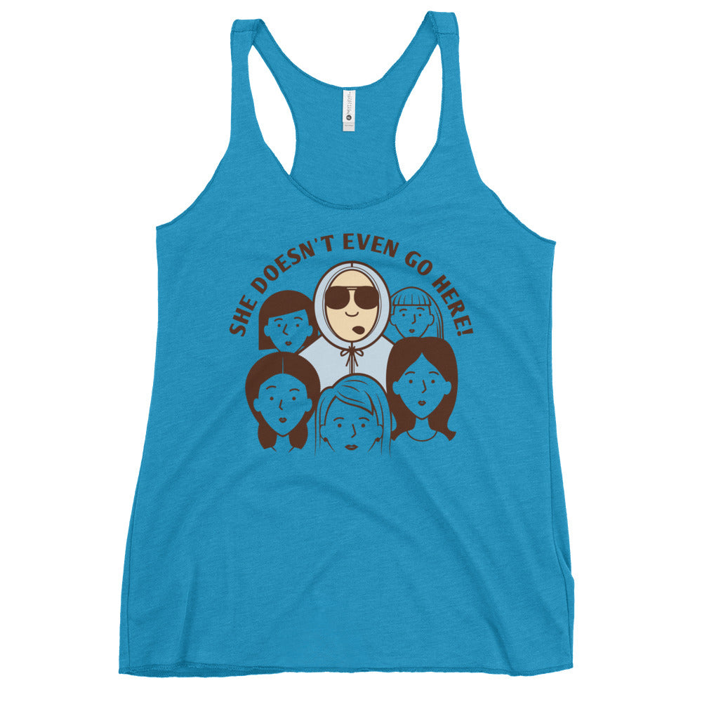 She Doesn't Even Go Here! Women's Racerback Tank