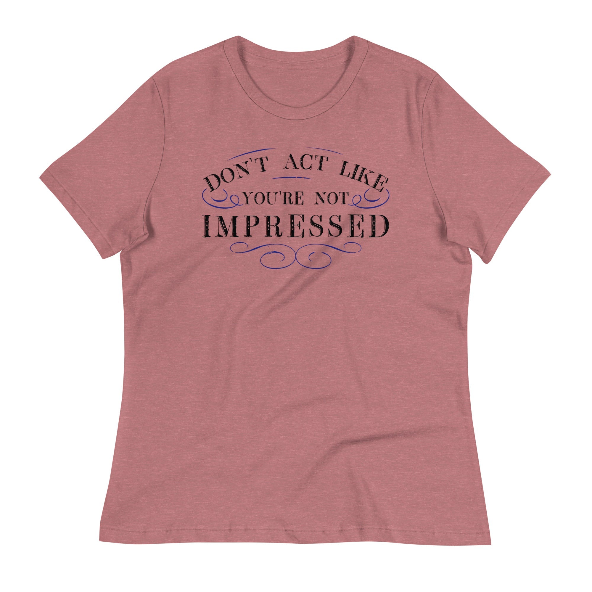 Don't Act Not Impressed Women's Signature Tee