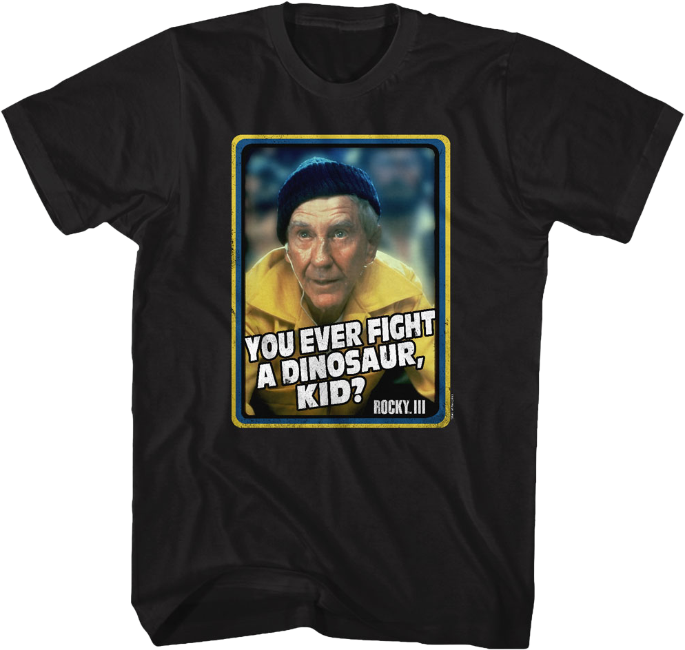 You Ever Fight A Dinosaur Rocky T-Shirt Hoodie, Sweatshirt | CiraTrend.com (Image 1)