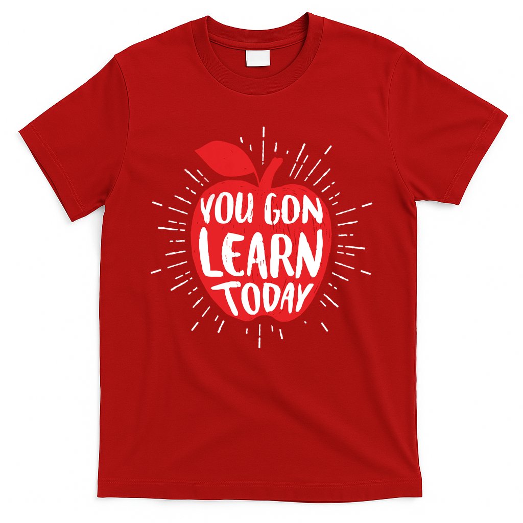You Gon Learn Today T-Shirt
