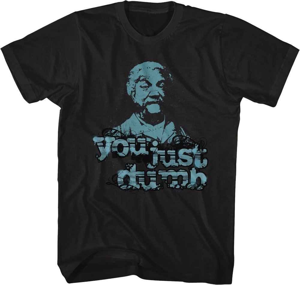 You Just Dumb Sanford and Son T-Shirt Hoodie, Sweatshirt | CiraTrend.com (Image 1)